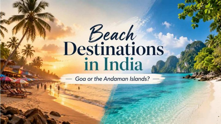 Goa or the Andaman Islands: Which Beach Destination Is Right for You?